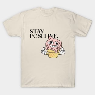 Stay Positive Melting Ice Cream Sarcasm T-Shirt